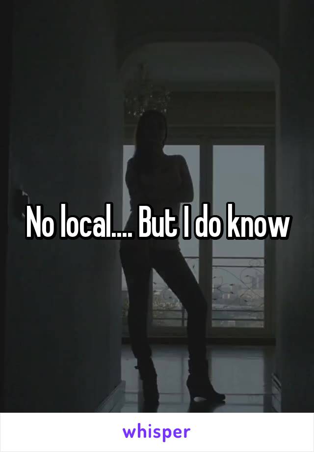 No local.... But I do know