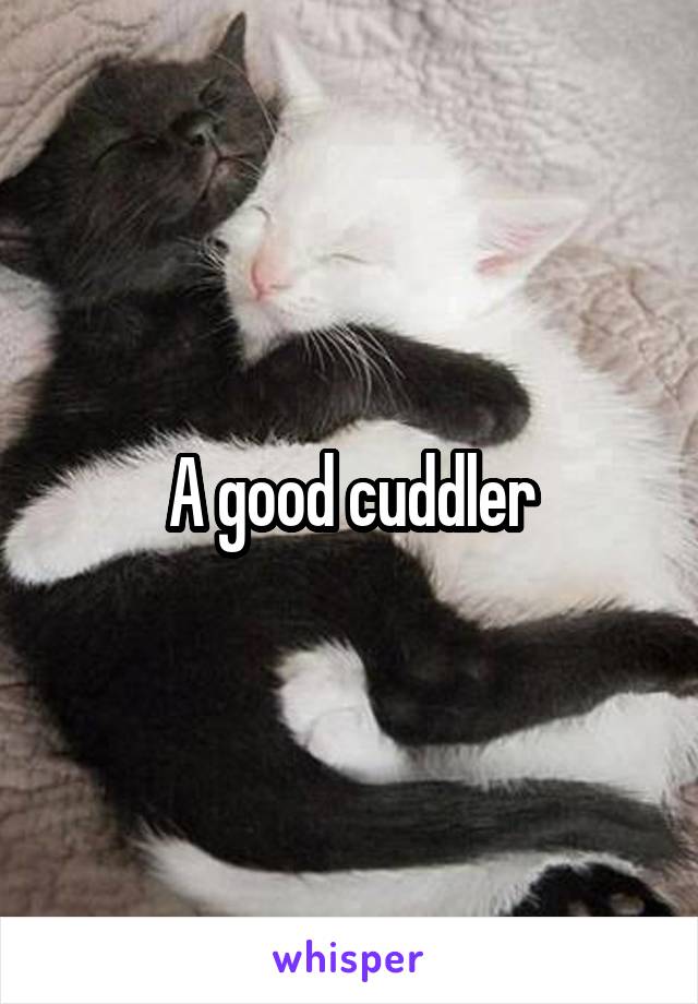A good cuddler