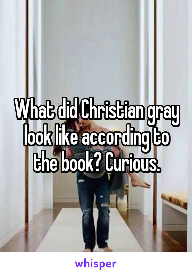 What did Christian gray look like according to the book? Curious.