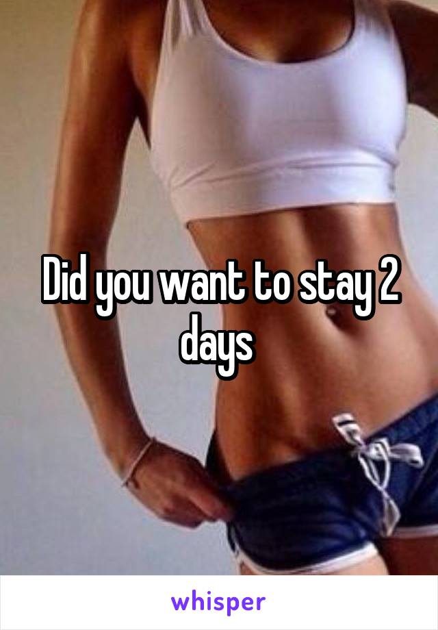 Did you want to stay 2 days 