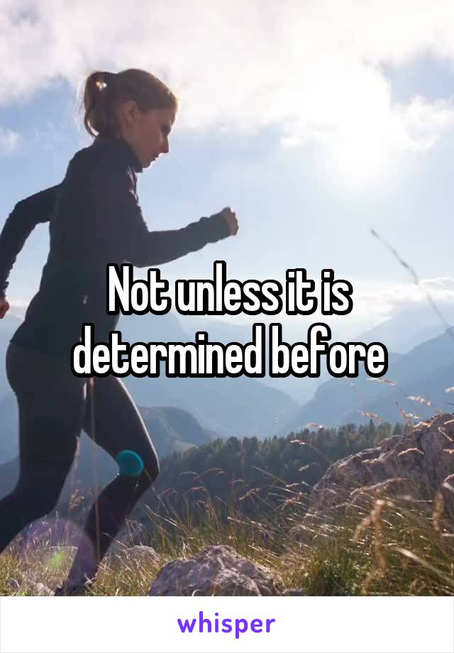 Not unless it is determined before