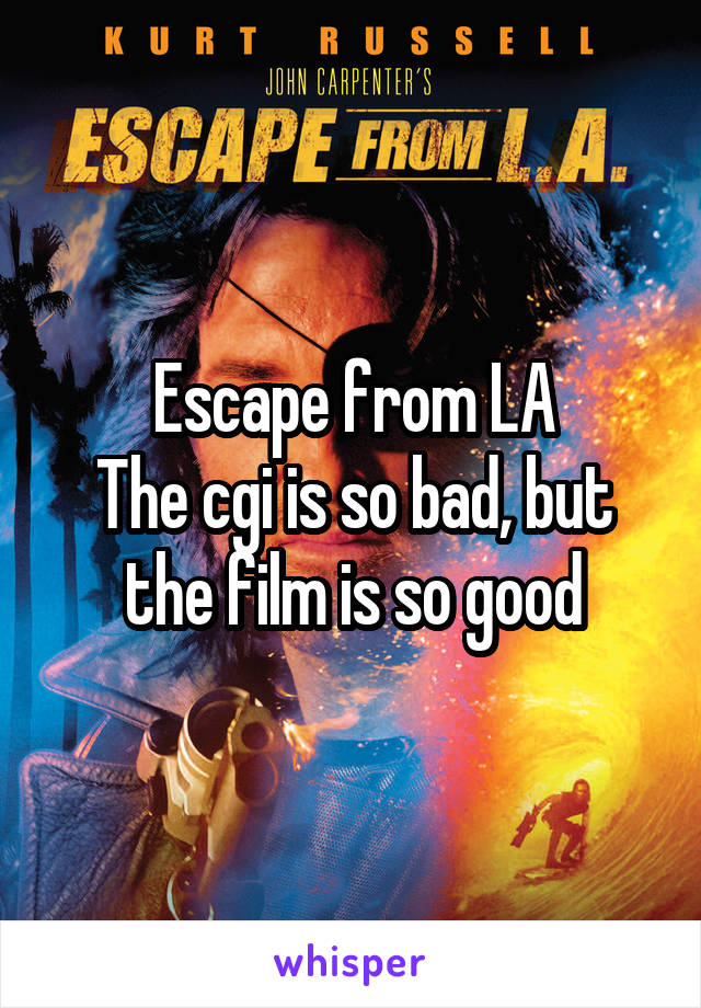 Escape from LA
The cgi is so bad, but the film is so good