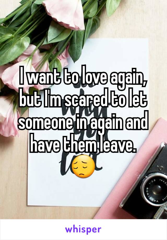 I want to love again, but I'm scared to let someone in again and have them leave.
😔