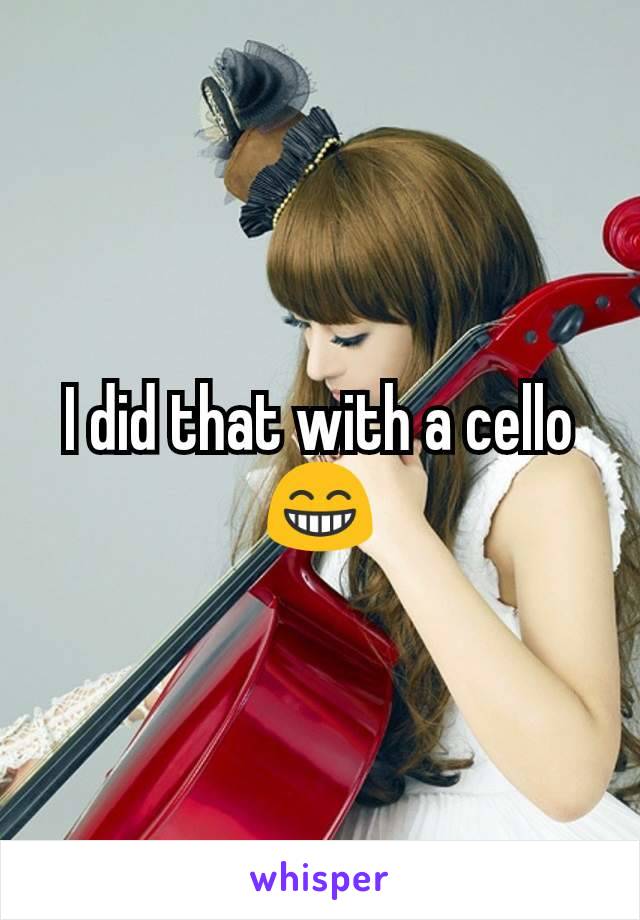 I did that with a cello 😁