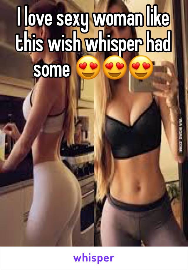 I love sexy woman like this wish whisper had some 😍😍😍






