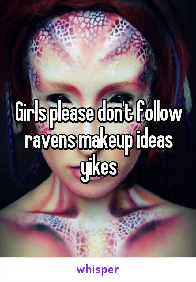 Girls please don't follow ravens makeup ideas yikes