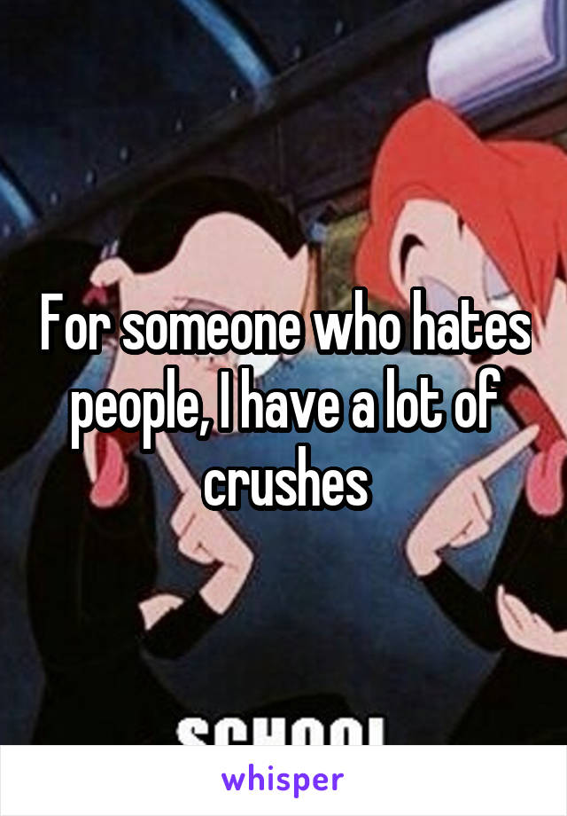 For someone who hates people, I have a lot of crushes