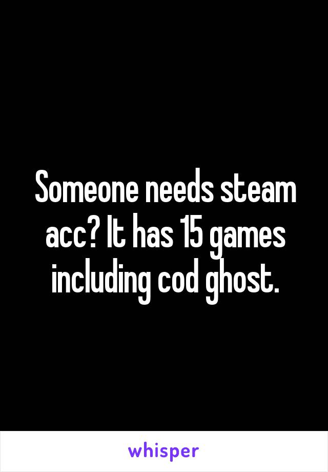 Someone needs steam acc? It has 15 games including cod ghost.