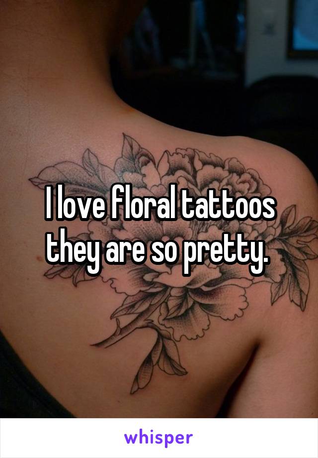 I love floral tattoos they are so pretty. 