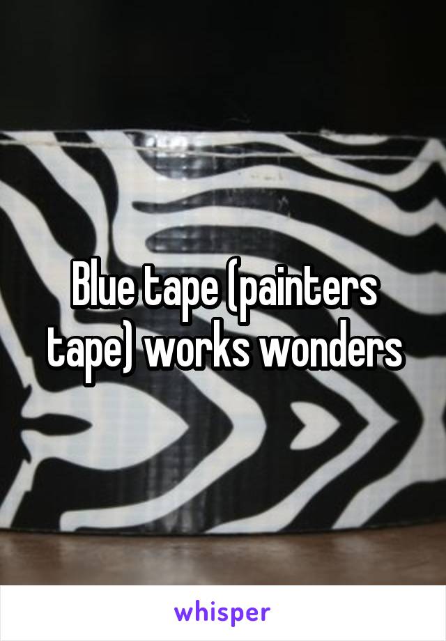 Blue tape (painters tape) works wonders