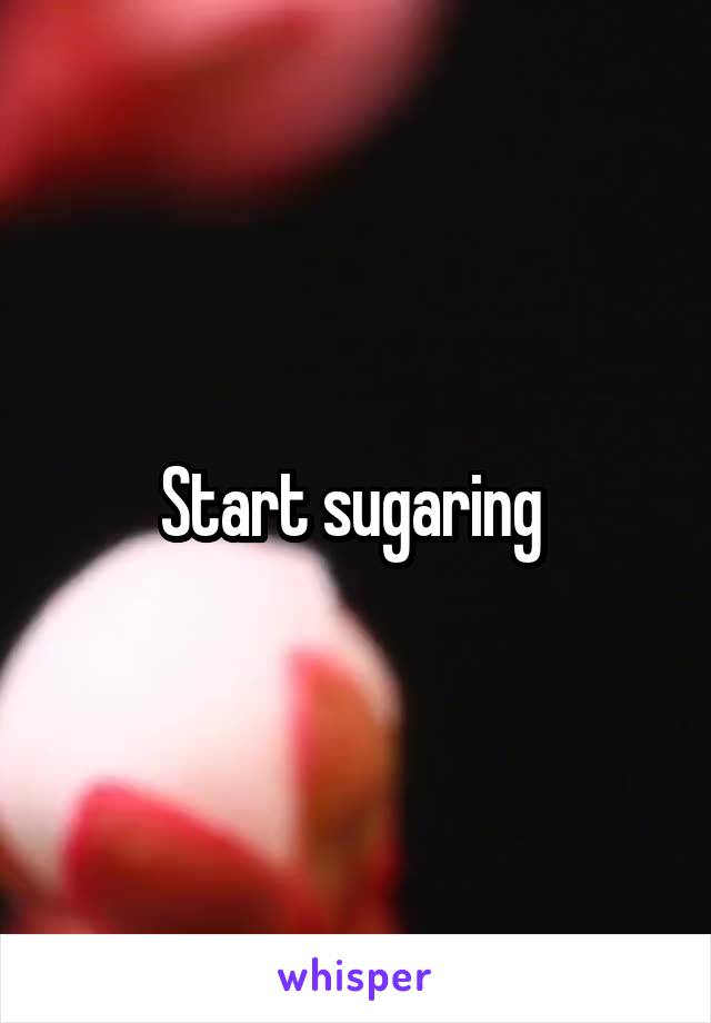 Start sugaring 