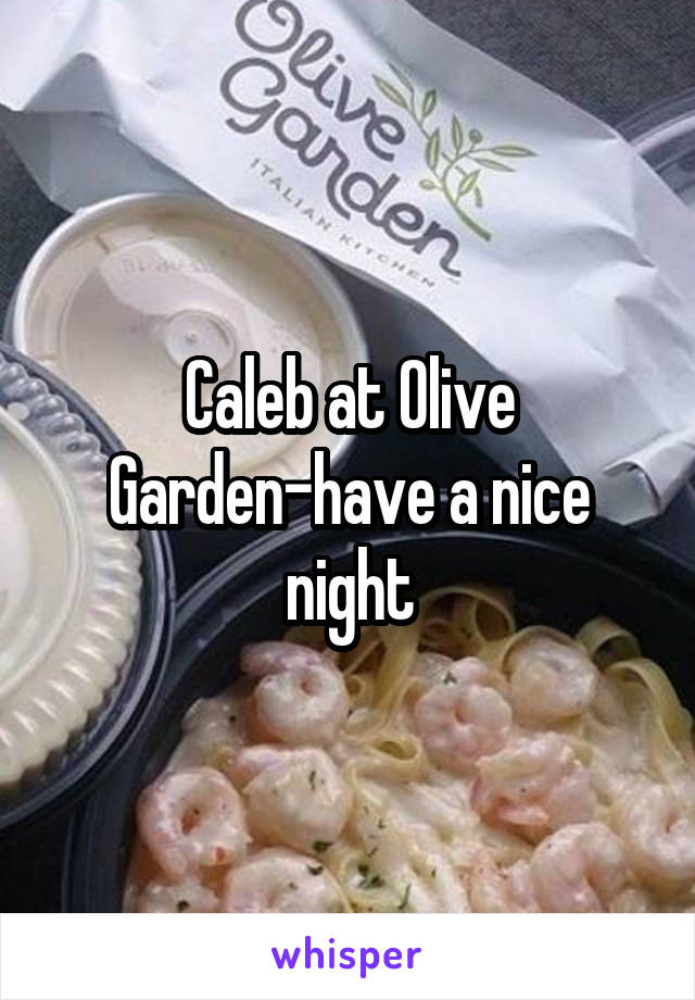 Caleb at Olive Garden-have a nice night