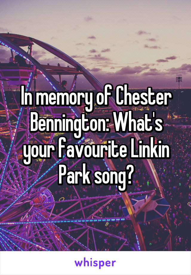 In memory of Chester Bennington: What's your favourite Linkin Park song?