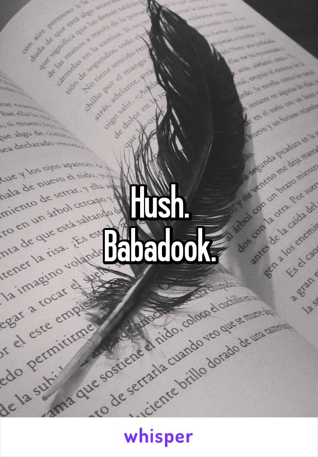 Hush.
Babadook.