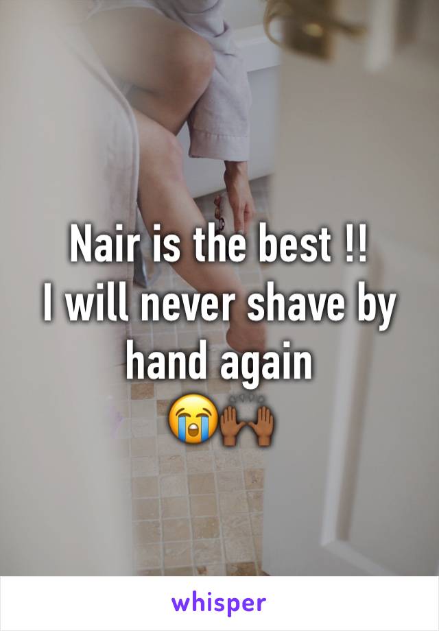 Nair is the best !! 
I will never shave by hand again 
😭🙌🏾