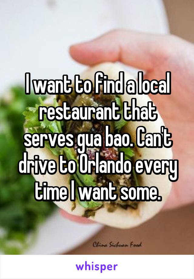 I want to find a local restaurant that serves gua bao. Can't drive to Orlando every time I want some.