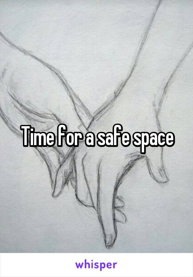 Time for a safe space
