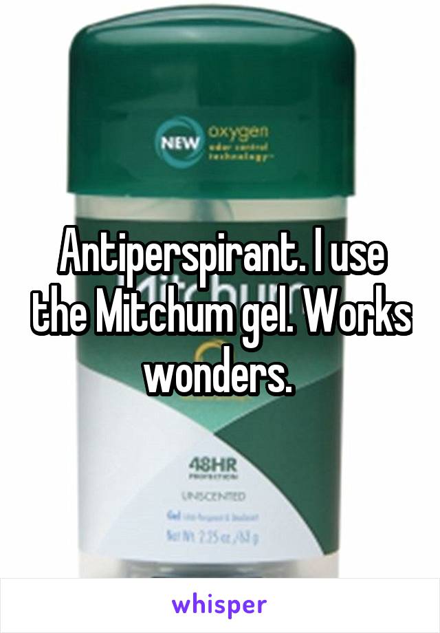 Antiperspirant. I use the Mitchum gel. Works wonders. 