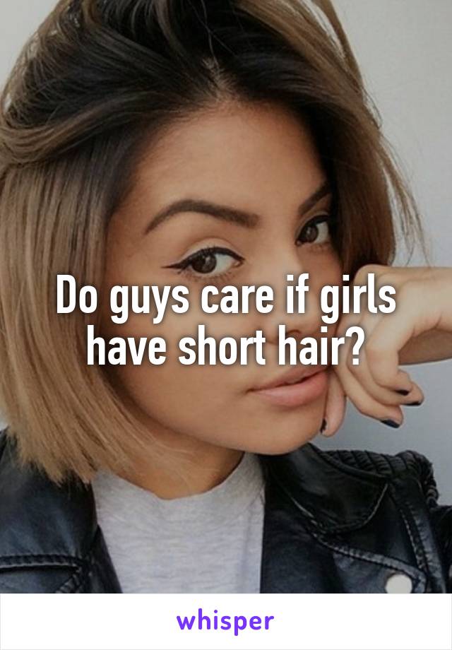 Do guys care if girls have short hair?