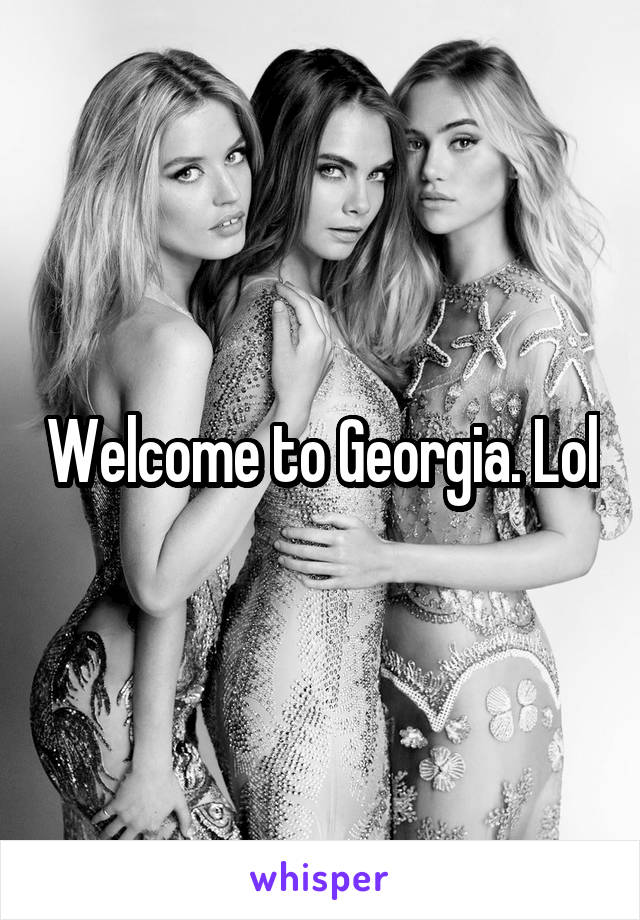 Welcome to Georgia. Lol