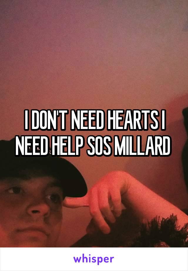 I DON'T NEED HEARTS I NEED HELP SOS MILLARD 