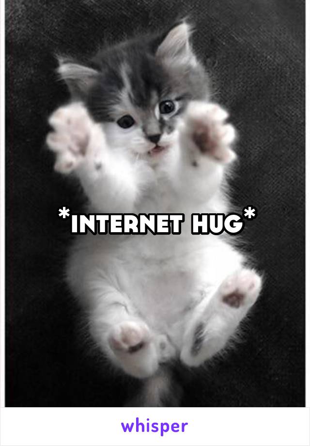 *internet hug*
