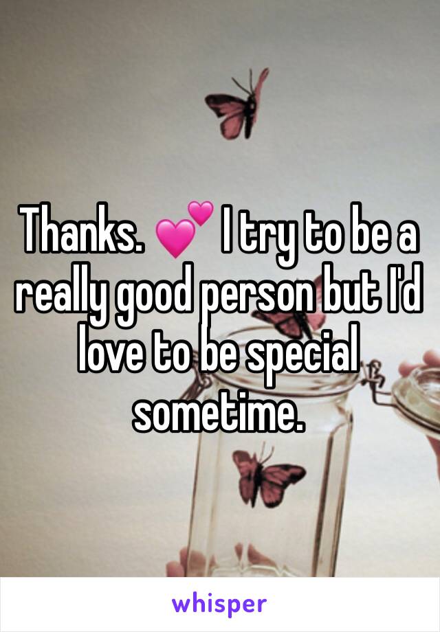 Thanks. 💕 I try to be a really good person but I'd love to be special sometime. 