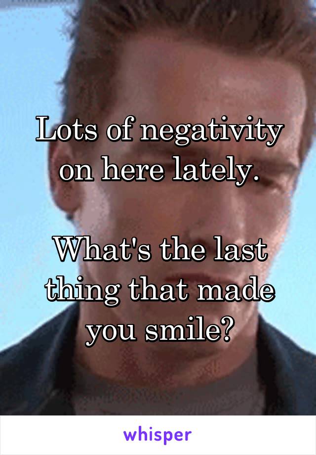 Lots of negativity on here lately.

What's the last thing that made you smile?
