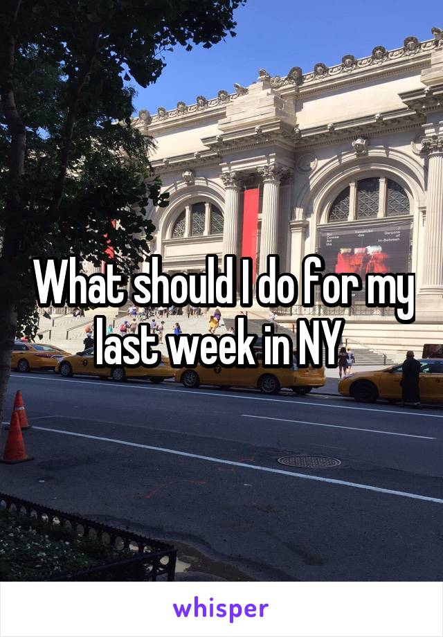 What should I do for my last week in NY 