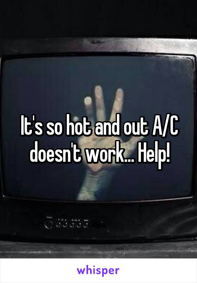 It's so hot and out A/C doesn't work... Help!