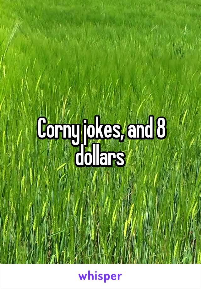 Corny jokes, and 8 dollars 