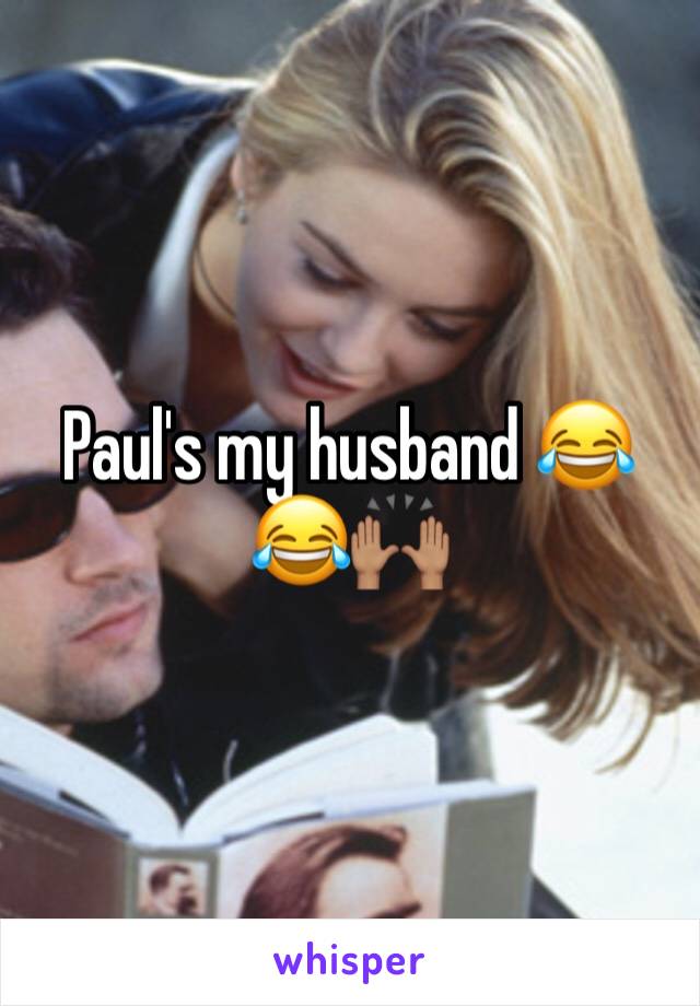 Paul's my husband 😂😂🙌🏽 