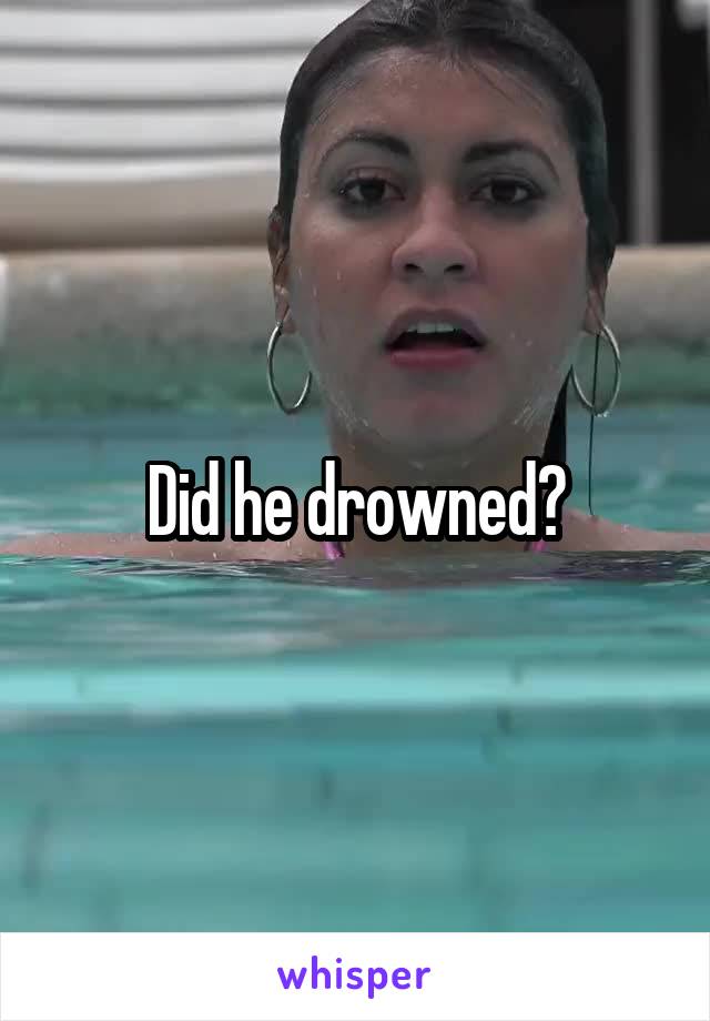 Did he drowned?