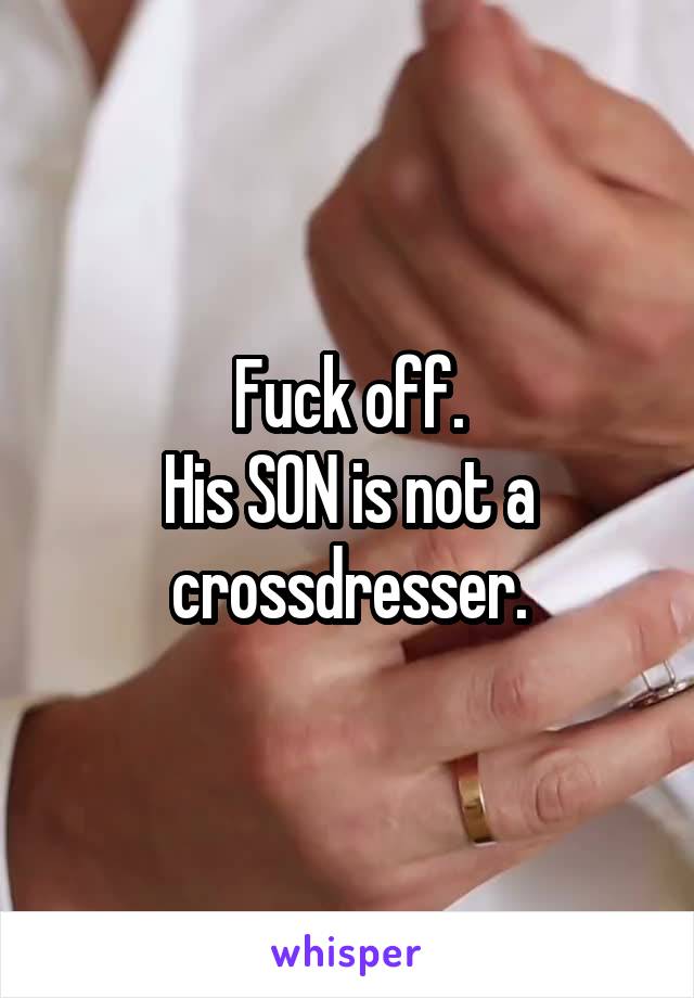 Fuck off.
His SON is not a crossdresser.