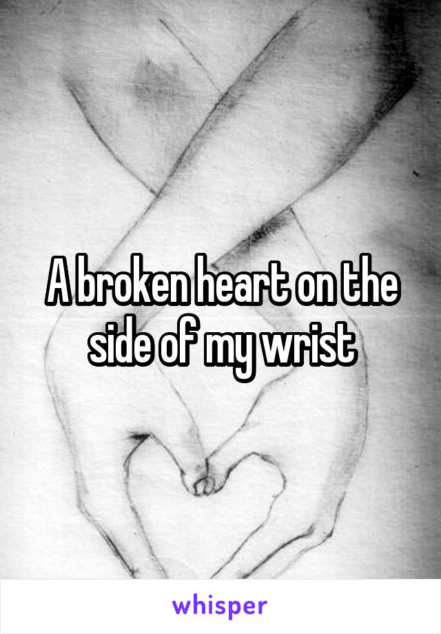 A broken heart on the side of my wrist