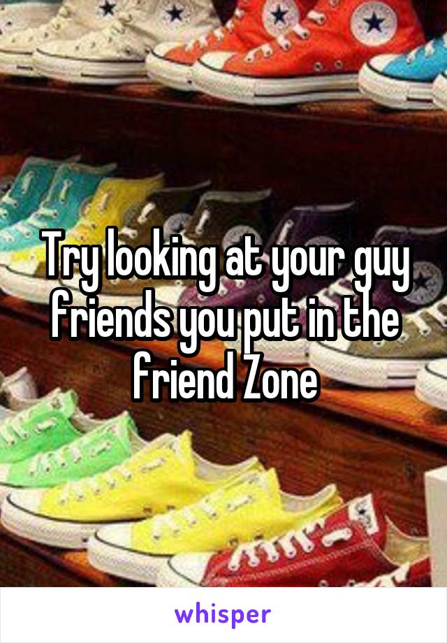 Try looking at your guy friends you put in the friend Zone