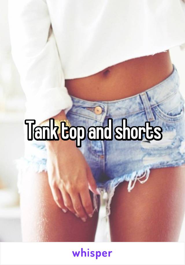 Tank top and shorts
