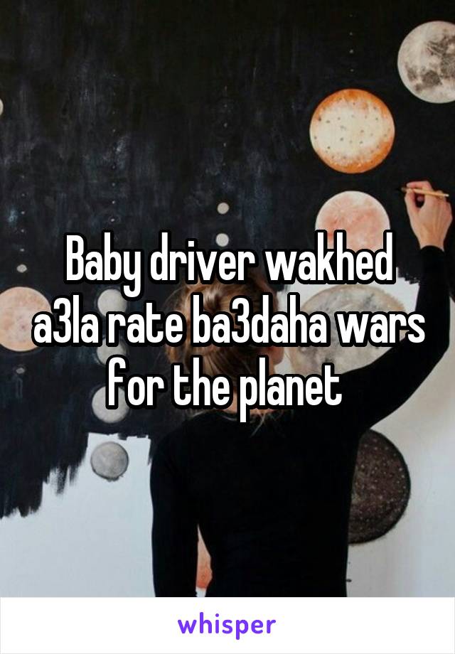Baby driver wakhed a3la rate ba3daha wars for the planet 