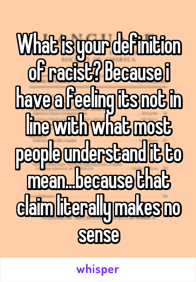 What is your definition of racist? Because i have a feeling its not in line with what most people understand it to mean...because that claim literally makes no sense