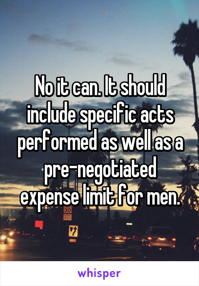 No it can. It should include specific acts performed as well as a pre-negotiated expense limit for men.