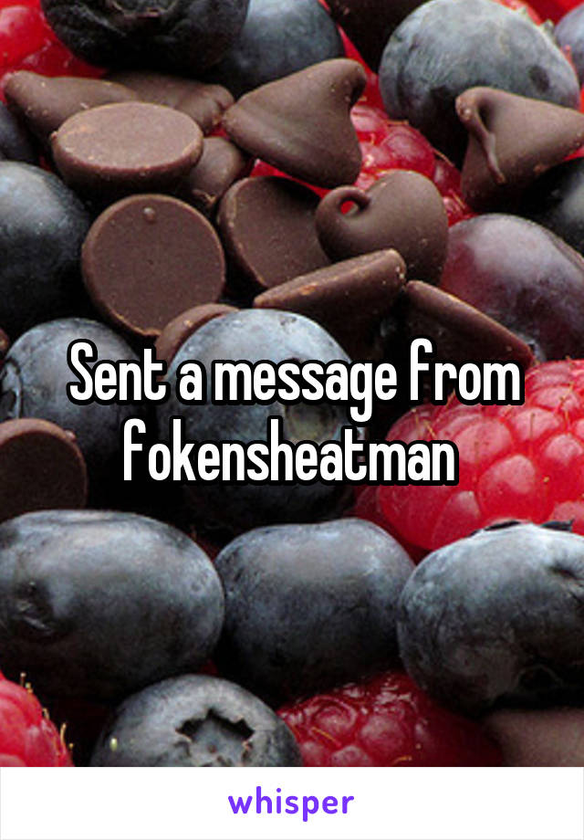 Sent a message from fokensheatman 