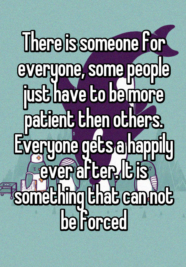 there-is-someone-for-everyone-some-people-just-have-to-be-more-patient