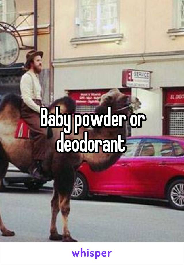 Baby powder or deodorant 