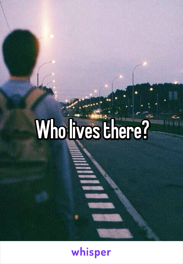 Who lives there?