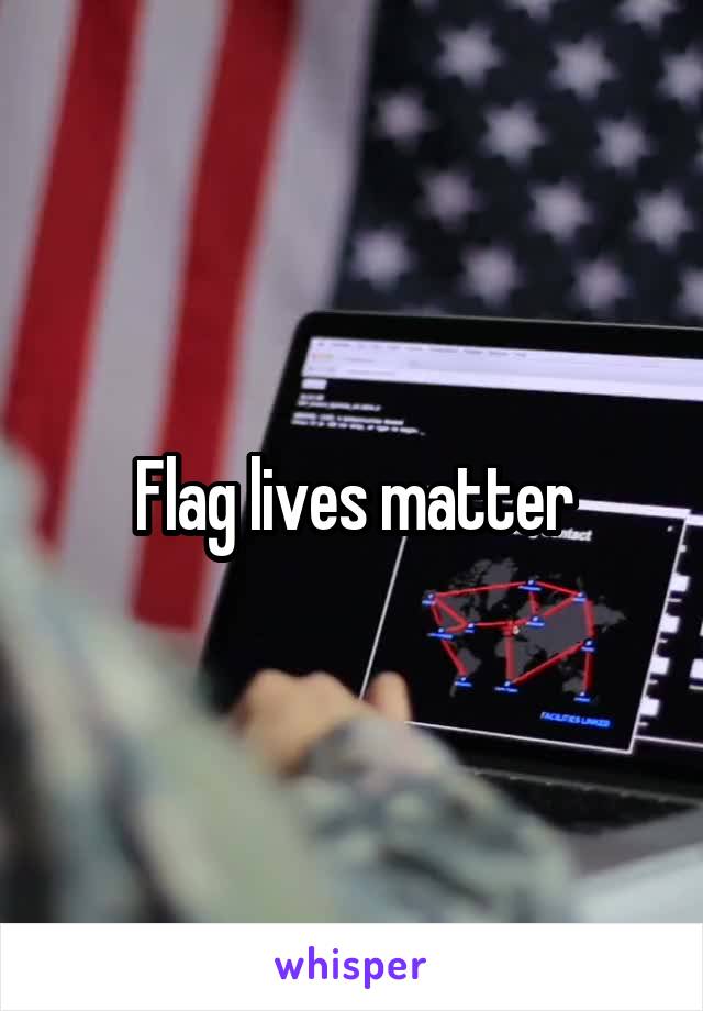 Flag lives matter