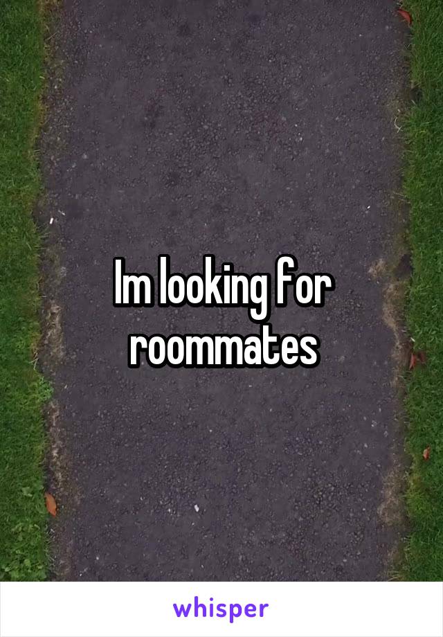 Im looking for roommates