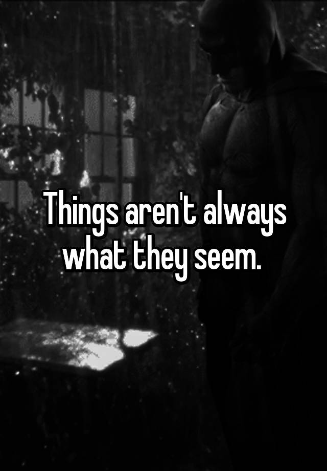 Things Arent Always What They Seem 9240