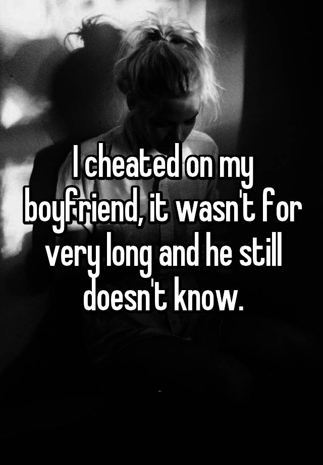 i-cheated-on-my-boyfriend-it-wasn-t-for-very-long-and-he-still-doesn-t