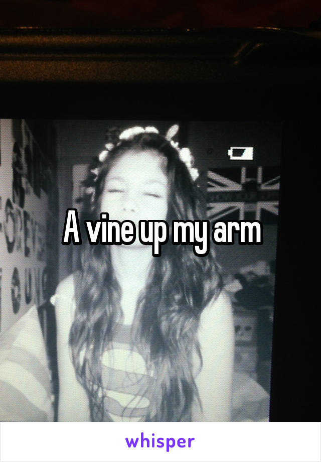 A vine up my arm