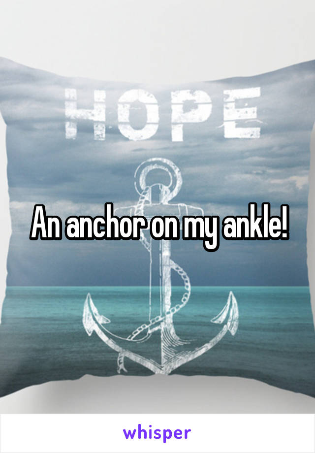 An anchor on my ankle!